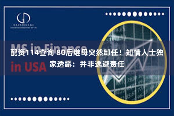 配资114查询 80后继母突然卸任！知情人士独家透露：并非逃避责任