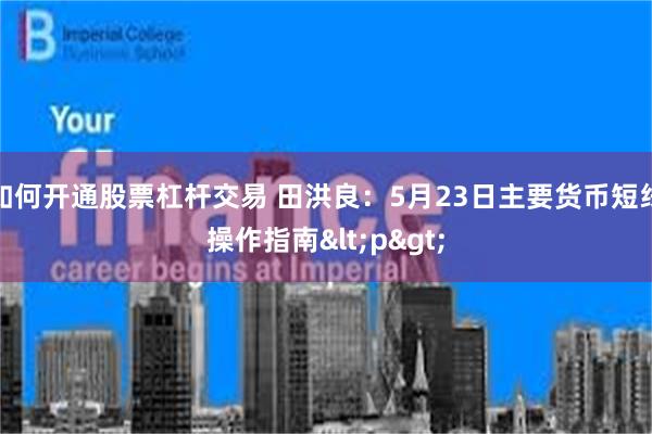 如何开通股票杠杆交易 田洪良：5月23日主要货币短线操作指南<p>