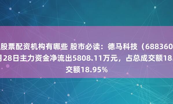 股票配资机构有哪些 股市必读：德马科技（688360）7月28日主力资金净流出5808.11万元，占总成交额18.95%