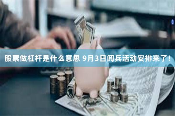 股票做杠杆是什么意思 9月3日阅兵活动安排来了！